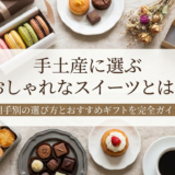 手土産に選ぶおしゃれなスイーツとは？相手別の選び方とおすすめギフトを完全ガイド