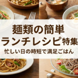 麺類の簡単ランチレシピ特集|忙しい日の時短で満足ごはん