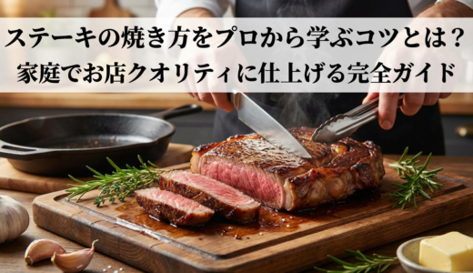 ステーキの焼き方をプロから学ぶコツとは？家庭でお店クオリティに仕上げる完全ガイド