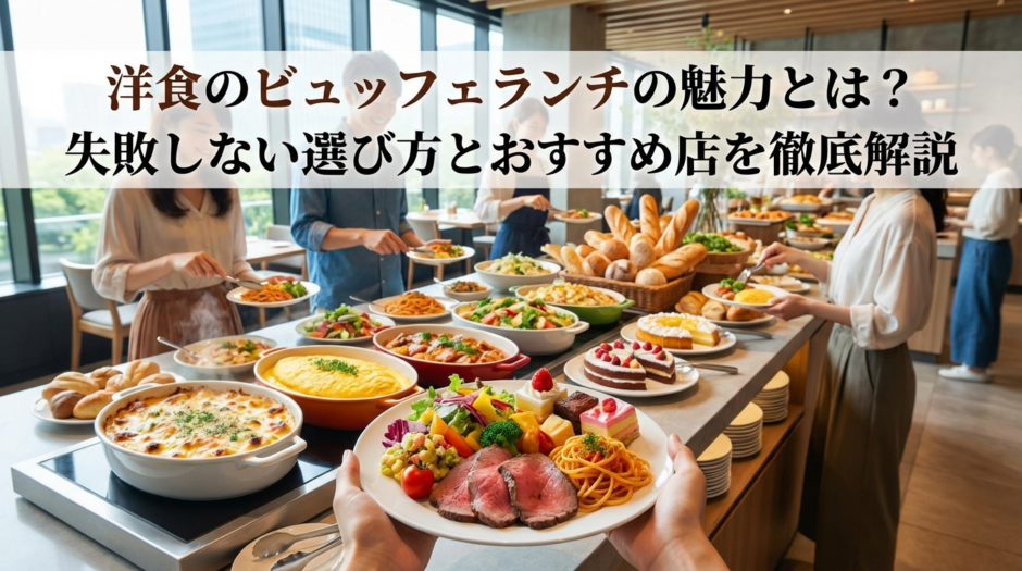 洋食のビュッフェランチの魅力とは？失敗しない選び方とおすすめ店を徹底解説