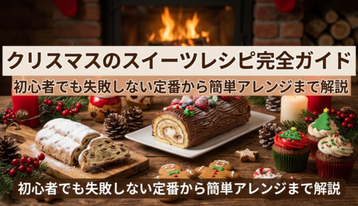 クリスマスのスイーツレシピ完全ガイド｜初心者でも失敗しない定番から簡単アレンジまで解説