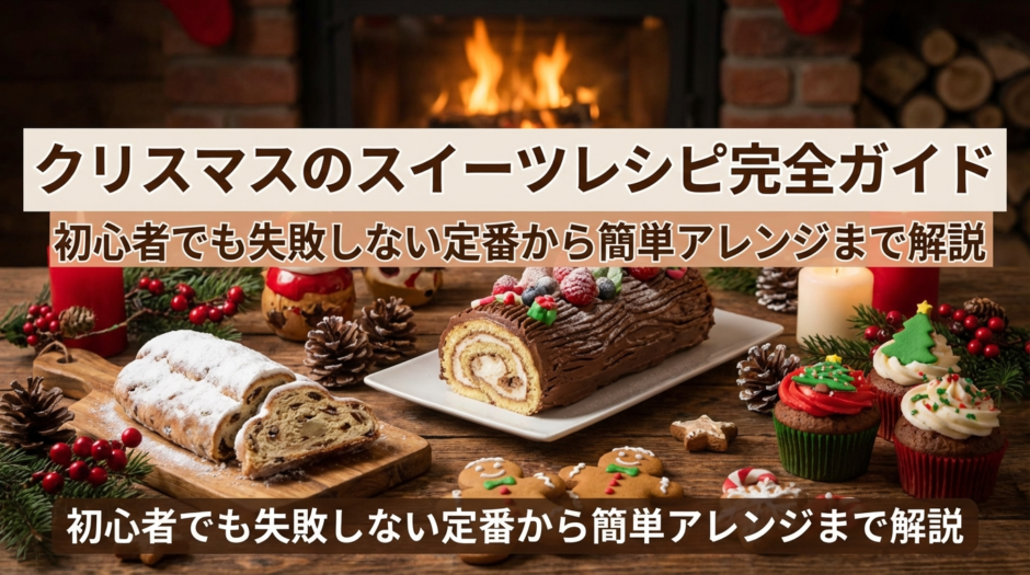 クリスマスのスイーツレシピ完全ガイド｜初心者でも失敗しない定番から簡単アレンジまで解説