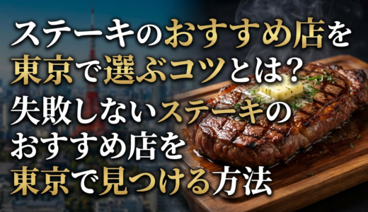 ステーキのおすすめ店を東京で選ぶコツとは？失敗しないステーキのおすすめ店を東京で見つける方法