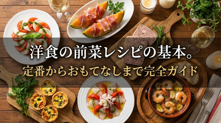 洋食の前菜レシピの基本。定番からおもてなしまで完全ガイド