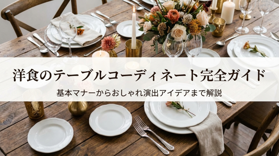 洋食のテーブルコーディネート完全ガイド｜基本マナーからおしゃれ演出アイデアまで解説