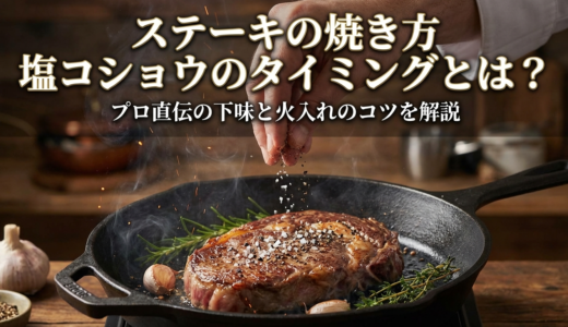 ステーキの焼き方で塩とコショウを入れるタイミングとは？プロ直伝の下味と火入れのコツを解説