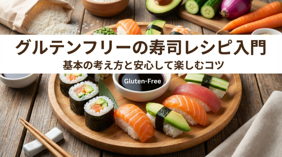 グルテンフリーの寿司レシピ入門。基本の考え方と安心して楽しむコツ